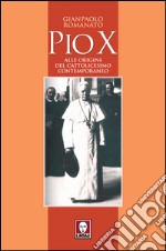 Pio X: Alle origini del cattolicesimo contemporaneo. E-book. Formato EPUB ebook