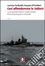 Così affondammo la Valiant: La più grande impresa navale italiana della seconda guerra mondiale. E-book. Formato EPUB ebook