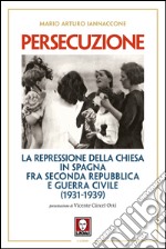 Persecuzione: La repressione della Chiesa in Spagna fra Seconda Repubblica e Guerra Civile (1931-1939). E-book. Formato EPUB ebook