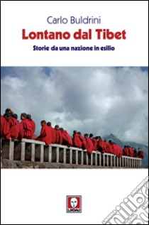 Lontano dal Tibet: Storie da una nazione in esilio. E-book. Formato EPUB ebook di Carlo Buldrini