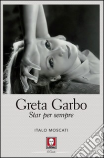Greta Garbo: Star per sempre. E-book. Formato PDF ebook di Italo Moscati