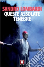 Queste assolate tenebre: Schegge autobiografiche in controcanto con Mario Luzi. E-book. Formato EPUB ebook