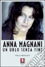 Anna Magnani: Un urlo senza fine. E-book. Formato EPUB