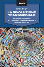 La rivoluzione transmediale: Dal testo audiovisivo alla progettazione crossmediale di mondi narrativi. E-book. Formato EPUB ebook