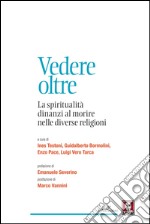 Vedere oltre: La spiritualità dinanzi al morire nelle diverse religioni. E-book. Formato EPUB ebook