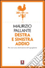 Destra e sinistra addio: Per una nuova declinazione dell'uguaglianza. E-book. Formato EPUB ebook