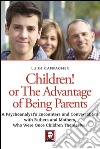 Children! Or the Advantage of Being Parents: A psychoanalyst’s encounters and conversations with fathers and mothers  who were once children themselves. E-book. Formato PDF ebook di Luigi Campagner