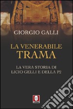 La venerabile trama: La vera storia di Licio Gelli e della P2. E-book. Formato EPUB ebook