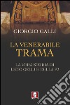 La venerabile trama: La vera storia di Licio Gelli e della P2. E-book. Formato EPUB ebook di Giorgio Galli
