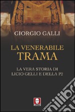 La venerabile trama: La vera storia di Licio Gelli e della P2. E-book. Formato PDF