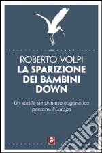 La sparizione dei bambini down: Un sottile sentimento eugenetico percorre l'Europa. E-book. Formato EPUB ebook