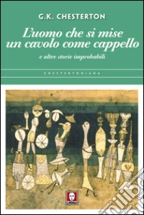 L'uomo che si mise un cavolo come cappello: e altre storie improbabili. E-book. Formato PDF ebook di Gilbert Keith Chesterton