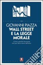 Wall Street e la legge morale: Come e perché l'economia non può fare a meno dell'etica. E-book. Formato PDF