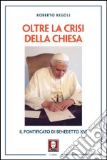 Oltre la crisi della Chiesa: Il pontificato di Benedetto XVI. E-book. Formato PDF ebook