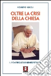 Oltre la crisi della Chiesa: Il pontificato di Benedetto XVI. E-book. Formato EPUB ebook di Roberto Regoli