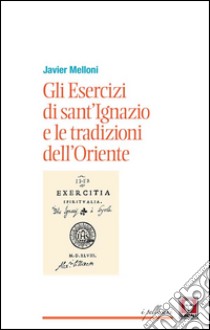 Gli esercizi di sant'Ignazio e le tradizioni dell'Oriente. E-book. Formato PDF ebook di Javier Melloni