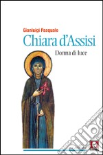 Chiara d'Assisi, donna di luce. E-book. Formato PDF ebook