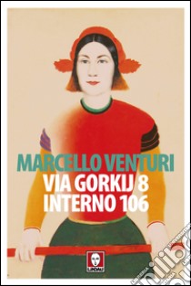 Via Gorkij 8 interno 106. E-book. Formato PDF ebook di Marcello Venturi