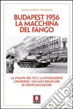 Budapest 1956. La macchina del fango: La stampa del PCI e la rivoluzione ungherese: un caso esemplare di disinformazione. E-book. Formato PDF ebook