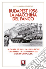 Budapest 1956. La macchina del fango: La stampa del PCI e la rivoluzione ungherese: un caso esemplare di disinformazione. E-book. Formato EPUB ebook