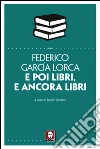 E poi libri, e ancora libri. E-book. Formato PDF ebook di Federico García Lorca