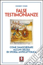 False testimonianze: Come smascherare alcuni secoli di storia anticattolica. E-book. Formato PDF ebook