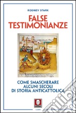 False testimonianze: Come smascherare alcuni secoli di storia anticattolica. E-book. Formato EPUB ebook