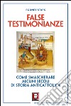 False testimonianze: Come smascherare alcuni secoli di storia anticattolica. E-book. Formato EPUB ebook