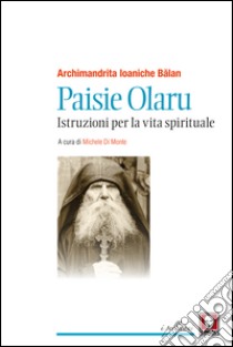 Paisie Olaru: Istruzioni per la vita spirituale. E-book. Formato PDF ebook di Ioanichie Balan