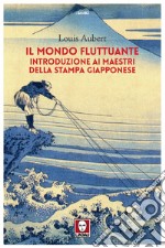 Il mondo fluttuante: Introduzione ai maestri della stampa giapponese. E-book. Formato PDF ebook