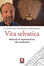 Vita selvatica: Manuale di sopravvivenza alla modernità. E-book. Formato PDF ebook