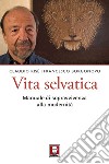 Vita selvatica: Manuale di sopravvivenza alla modernità. E-book. Formato PDF ebook di Claudio Risé