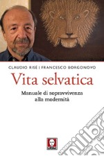 Vita selvatica: Manuale di sopravvivenza alla modernità. E-book. Formato EPUB ebook