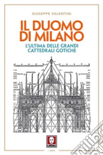 Il Duomo di Milano: L'ultima delle grandi cattedrali gotiche. E-book. Formato PDF ebook di Giuseppe Valentini