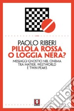 Pillola rossa o Loggia nera?: Messaggi gnostici nel cinema tra Matrix, Westworld e Twin Peaks. E-book. Formato PDF ebook