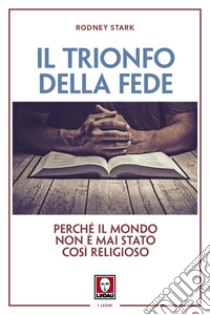 Il trionfo della fede: Perché il mondo non è mai stato così religioso. E-book. Formato EPUB ebook di Rodney Stark