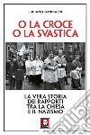 O la croce o la svastica: La vera storia dei rapporti tra la Chiesa e il nazismo. E-book. Formato EPUB ebook