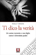 Ti dico la verità: Un uomo racconta a suo figlio come è diventato padre. E-book. Formato EPUB