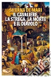 Il cavaliere, la strega, la Morte e il diavolo. E-book. Formato EPUB ebook di Silvana De Mari