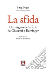 La sfida: Un viaggio della fede da Giussani a Ratzinger. E-book. Formato PDF ebook