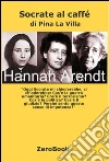 Socrate al caffè: Cos’è la guerra umanitaria? Socrate e Hannah Arendt. E-book. Formato EPUB ebook di Pina La Villa