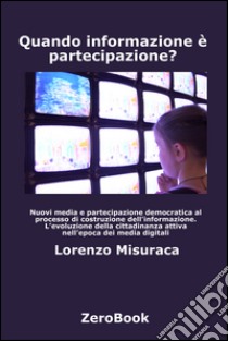 Quando informazione è partecipazione?: New media democrazia cittadinanza attiva. E-book. Formato PDF ebook di Lorenzo Misuraca