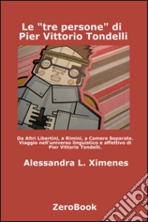 Le tre persone  di Pier Vittorio Tondelli: Viaggio nell'universo linguistico e affettivo di Pier Vittorio Tondelli. E-book. Formato Mobipocket ebook di Alessandra L. Ximenes