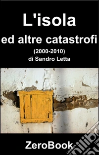 L'isola ed altre catastrofi: poesie (2000-2010). E-book. Formato Mobipocket ebook