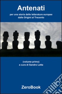 Antenati: per una storia delle letterature europee: volume primo: dalle origini al Trecento. E-book. Formato Mobipocket ebook di Sandro Letta