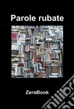 Parole rubate: Cinquanta libri letti per voi dalla Redazione ZeroBook. E-book. Formato PDF ebook