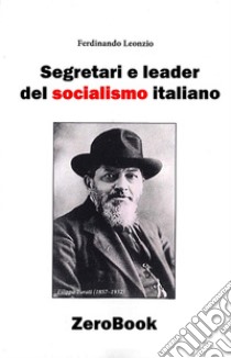 Segretari e leader del socialismo italiano. E-book. Formato PDF ebook di Ferdinando Leonzio