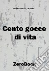 Cento gocce di vita. E-book. Formato Mobipocket ebook