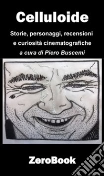 Celluloide: storie personaggi recensioni e curiosità cinematografiche. E-book. Formato PDF ebook di Piero Buscemi