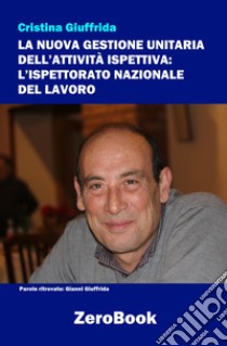 La nuova gestione unitaria dell’attività ispettiva: L’Ispettorato Nazionale del Lavoro. E-book. Formato Mobipocket ebook di Cristina Giuffrida